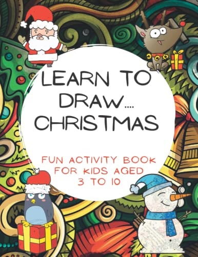 LEARN TO DRAW.... CHRISTMAS Fun Activity Book for Kids Aged 3 to 10