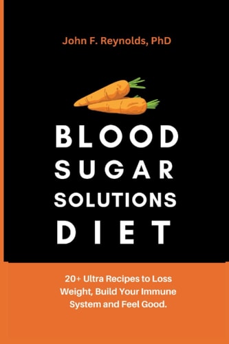 Blood Sugar Solutions Diet 20+ Ulra Recipes to Loss Weight, Build Your Immune System and Feel Good