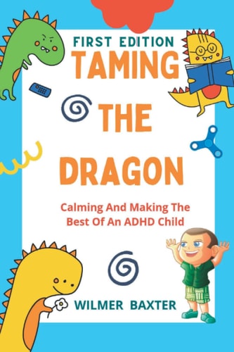 Taming the Dragon Calming And Making The Best Of An ADHD Child