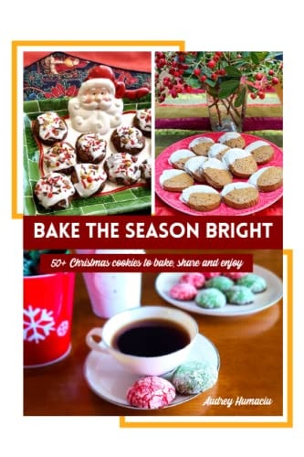 Bake the Season Bright Over 50 Christmas Cookie Recipes to Bake, Share and Enjoy
