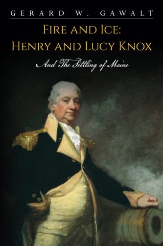 Fire and Ice Henry and Lucy Knox and the Settling of Maine