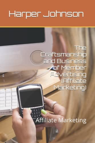 The Craftsmanship and Business of Member Advertising (Affiliate Marketing) Affiliate Marketing