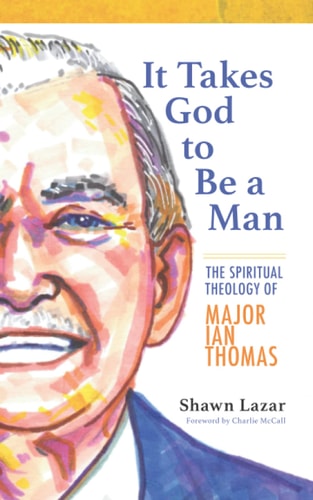 It Takes God to Be a Man The Spiritual Theology of Major Ian Thomas