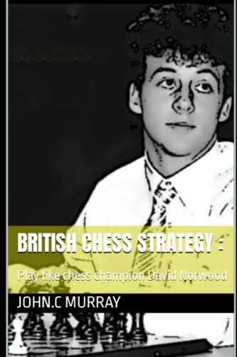 British Chess Strategy Play Like Chess Champion David Norwood