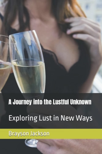 A Journey Into the Lustful Unknown Exploring Lust in New Ways