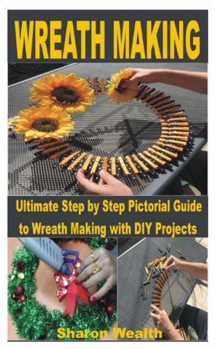 Wreath Making Ultimate Step by Step Pictorial Guide to Wreath Making with DIY Projects