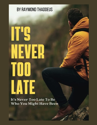 It's Never Too Late. It's Never Too Late To Be Who You Might Have Been