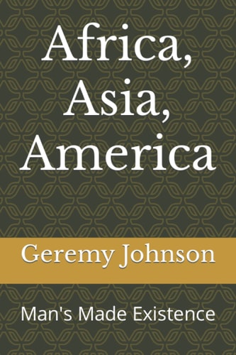 Africa, Asia, America Man's Made Existence