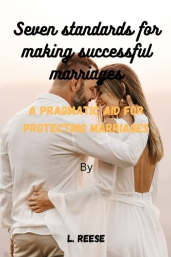 Seven Standards for Making Successful Marriages A Pragmatic Aid for Protecting Marriages