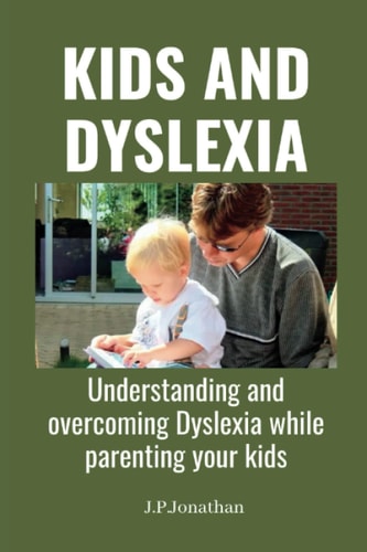 Kids and Dyslexia Understanding and Overcoming Dyslexia While Parenting Your Kids
