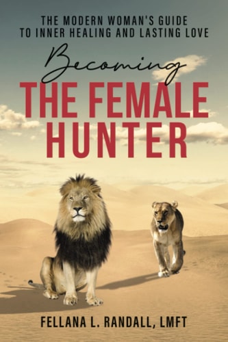 Becoming the Female Hunter The Modern Woman's Guide to Inner Healing and Lasting Love