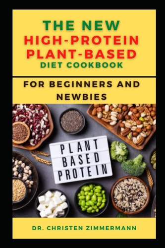 The New High-Protein Plant-Based Diet Cookbook for Beginners and Newbies