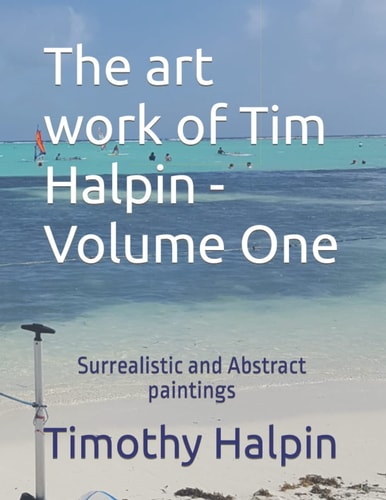 The Art Work of Tim Halpin Volume One Surrealistic and Abstract Paintings
