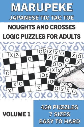 Marupeke Puzzle Book for Adults, Volume 1 50 Logic Picture Puzzles from Easy to Hard: Logic Puzzles: Marupeke ] Japanese Tic Tac Toe ] Noughts and Crosses: Noughts and Crosses Logic Puzzles. Also Known as Marupeke Or Japanese Tic Tac Toe