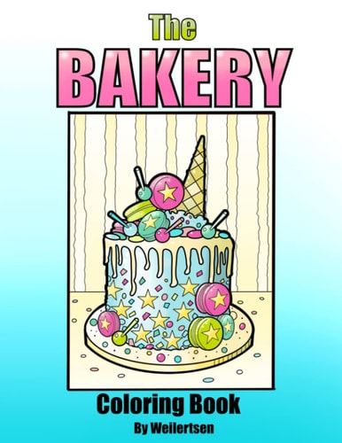 The Bakery Coloring Book by Weilertsen Cakes Desserts and Sweet Treats for Coloring by Adults