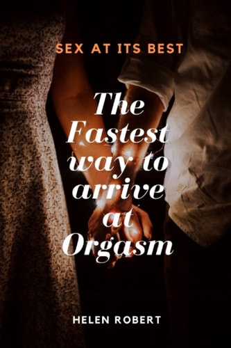 The Fastest Way to Arrive at Orgasm Sex at Its Best
