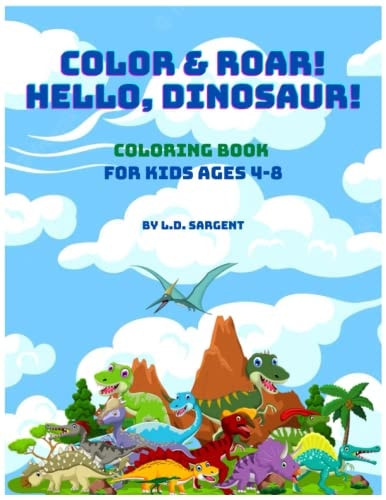 Color and Roar! Hello, Dinosaur! Coloring Book for Kids Ages 4-8