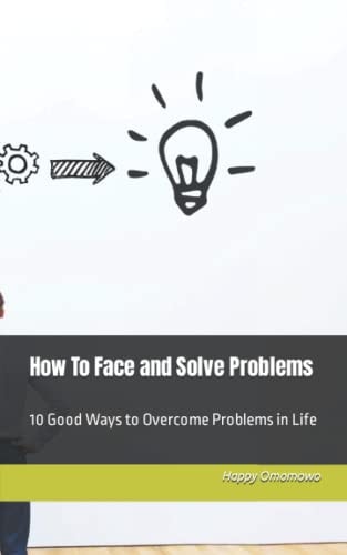 How To Face and Solve Problems 10 Good Ways to Overcome Problems in Life