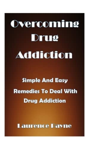 Overcoming Drug Addiction Simple and Easy Remedies to Deal with Drug Addiction