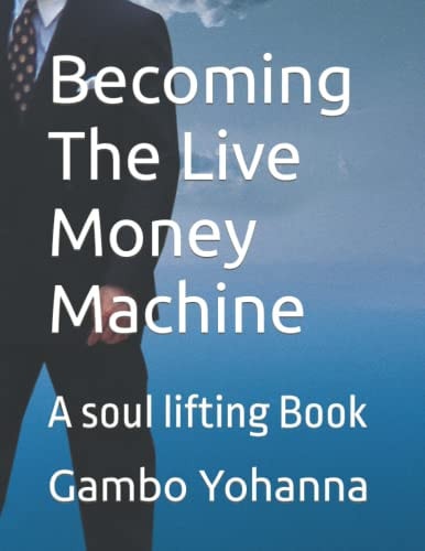 Becoming The Live Money Machine A Soul Lifting Book