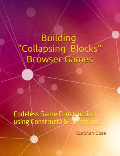 Building Collapsing Blocks Browser Games Codeless Game Construction Using Construct2 & Construct3
