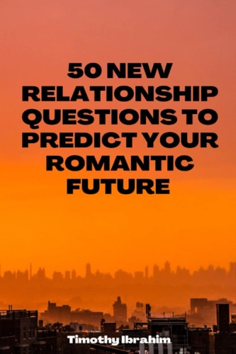 50 New Relationship Questions to Predict Your Romantic Future