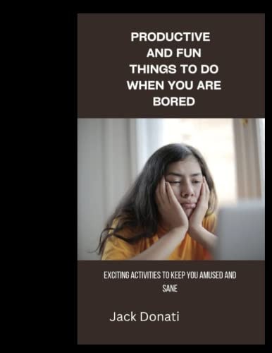 Productive and Fun Things to Do When You Are Bored Exciting Activities to Keep You Amused and Sane