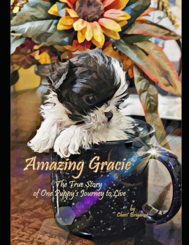 Amazing Gracie The True Story of One Puppy's Journey to Live