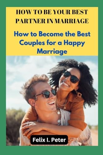 How to Be Your Best Partner in Marriage How to Become the Best Couples for a Happy Marriage