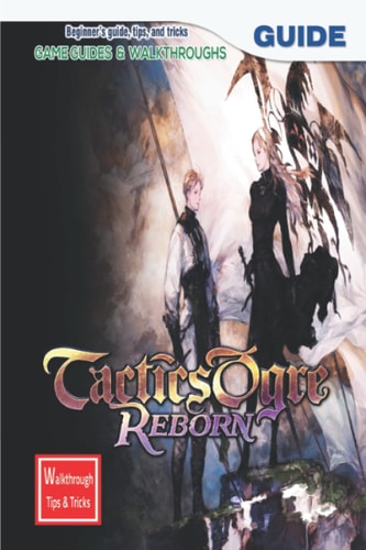 Tactics Ogre Reborn: The Complete Guide & Walkthrough with Tips &Tricks