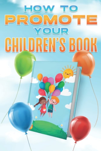 HOW TO PROMOTE YOUR CHILDREN'S BOOK.