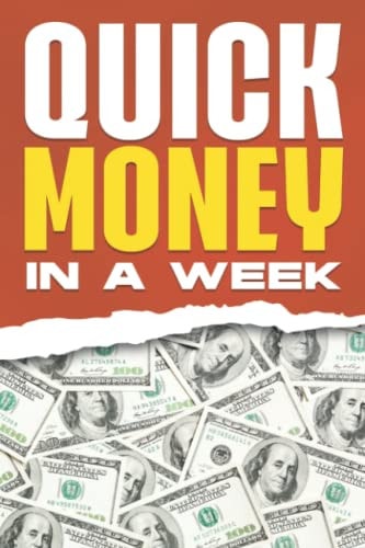 QUICK MONEY IN A WEEK 30 Ways to Make Money Quickly in Just One Week