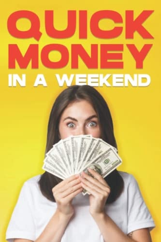 Quick Money in a Weekend 35 WAYS TO MAKE MONEY QUICKLY ON a WEEKEND