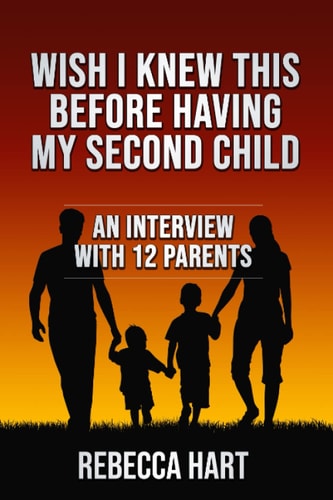 Wish I Knew This Before Having My Second Child An Interview With 12 Parents
