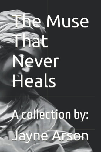 Unfinished The Muse That Never Heals: A Collection By:
