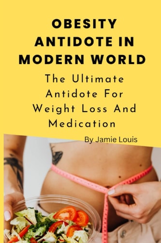 Obesity Antidote in Modern World The Ultimate Antidote For Weight Loss And Medication