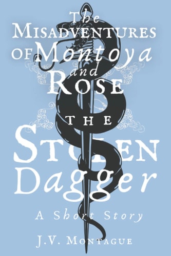 The Misadventures of Montoya and Rose The Stolen Dagger: A Short Story