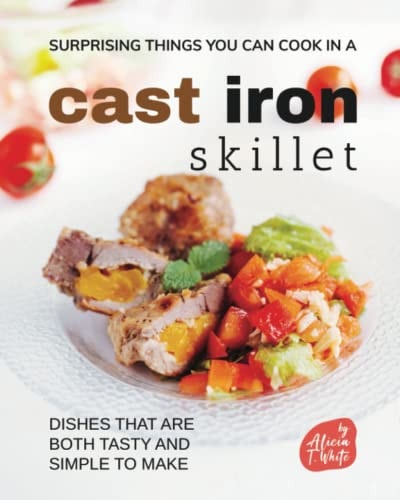 Surprising Things You Can Cook in A Cast Iron Skillet Dishes that are Both Tasty and Simple to Make