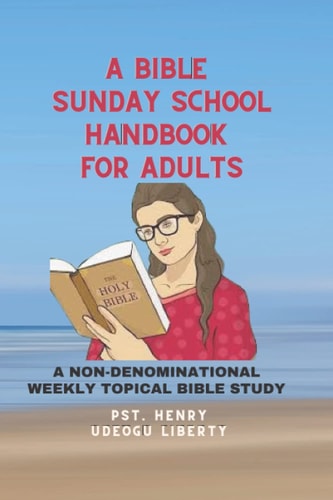 A Bible Sunday School Handbook for Adults A Non-Denominational Weekly Topical Bible Study