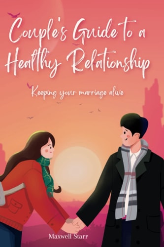 Couple's Guide to a Healthy Relationship Keeping Your Marriage Alive