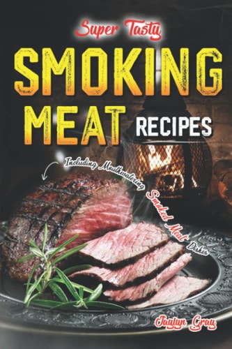 Super Tasty Smoking Meat Recipes Including Mouthwatering Smoked Meat Dishes