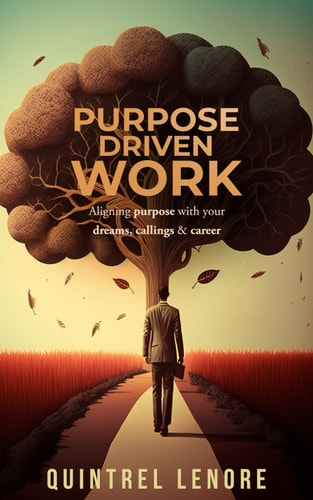 Purpose Driven Work Aligning Your Purpose with Your Dreams, Callings and Career
