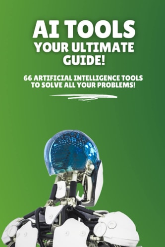 AI Tools - Your Ultimate Guide! 66 Artificial Intelligence Tools to Solve All Your Problems!