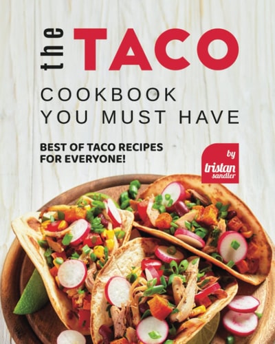 The Taco Cookbook You Must Have Best of Taco Recipes for Everyone!