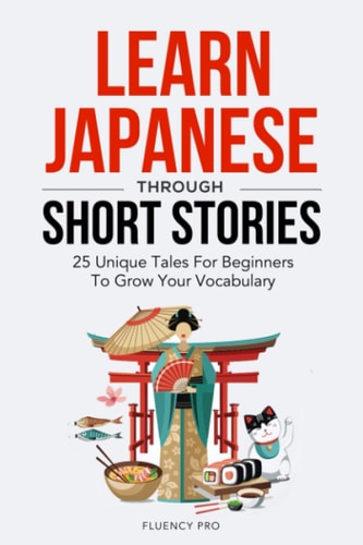 LEARN JAPANESE THROUGH SHORT STORIES 25 Unique Tales for Beginners to Grow Your Vocabulary