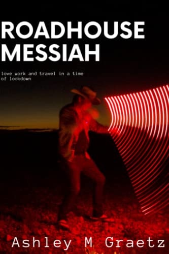 Roadhouse Messiah Travel, Work, Love in a Time of Lockdowns