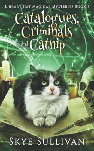 Catalogues, Criminals and Catnip A Paranormal Cozy Mystery (Library Cat Magical Mysteries Book 3)