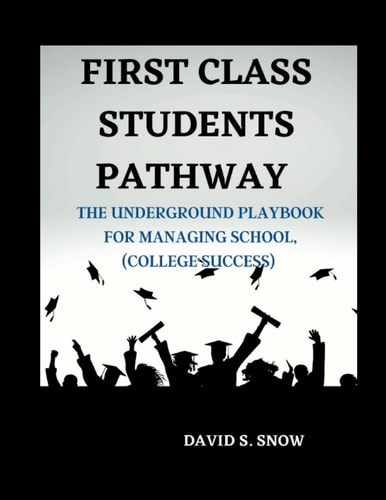 First Class Students Pathway The Underground Playbook for Managing School, (College Success)
