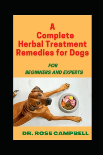 A Complete Herbal Treatment Remedies for Dogs For Beginners and Experts