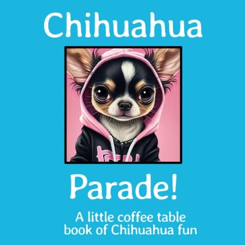 Chihuahua Parade! A Little Coffee Table Book of Chihuahua Fun